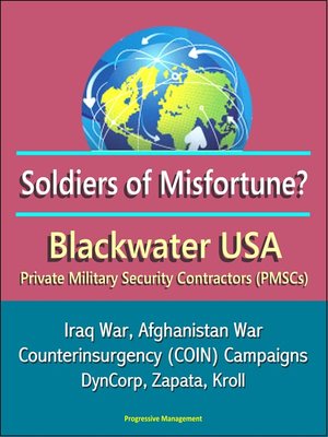 cover image of Soldiers of Misfortune? Blackwater USA, Private Military Security Contractors (PMSCs), Iraq War, Afghanistan War, Counterinsurgency (COIN) Campaigns, DynCorp, Zapata, Kroll